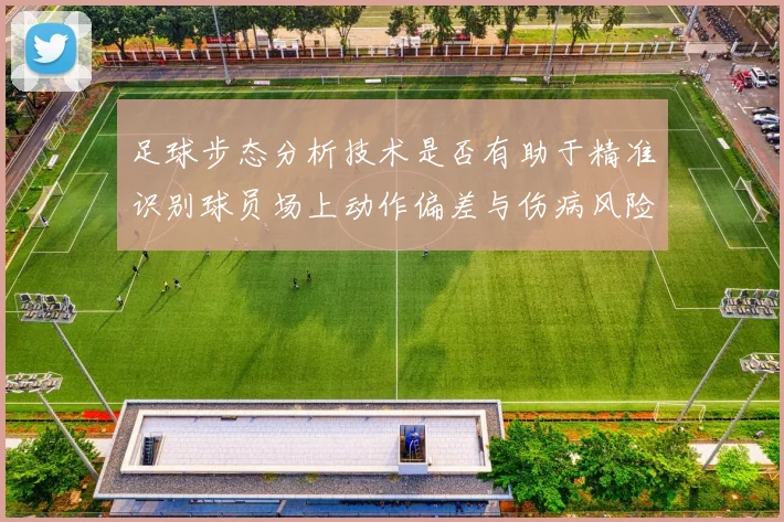 足球步态分析技术是否有助于精准识别球员场上动作偏差与伤病风险