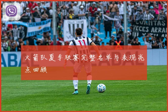 火箭队夏季联赛完整名单与表现亮点回顾